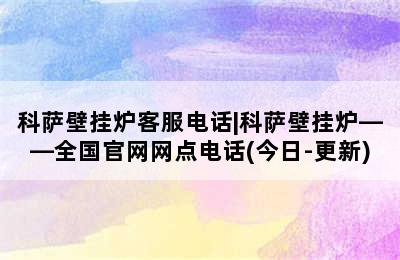 科萨壁挂炉客服电话|科萨壁挂炉——全国官网网点电话(今日-更新)